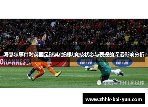 海瑟尔事件对英国足球其他球队竞技状态与表现的深远影响分析