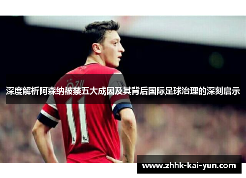 深度解析阿森纳被禁五大成因及其背后国际足球治理的深刻启示
