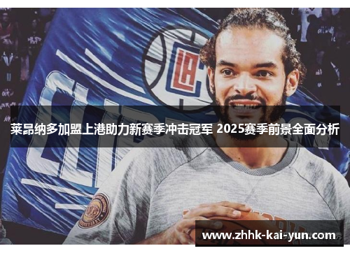 莱昂纳多加盟上港助力新赛季冲击冠军 2025赛季前景全面分析