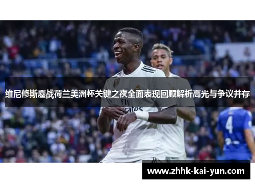 维尼修斯鏖战荷兰美洲杯关键之夜全面表现回顾解析高光与争议并存