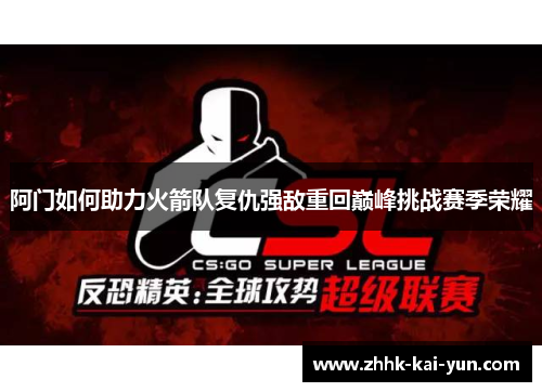 阿门如何助力火箭队复仇强敌重回巅峰挑战赛季荣耀